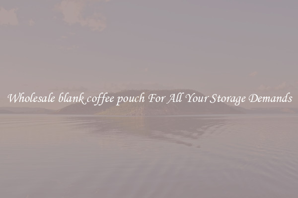 Wholesale blank coffee pouch For All Your Storage Demands