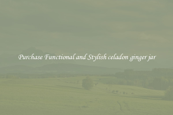 Purchase Functional and Stylish celadon ginger jar