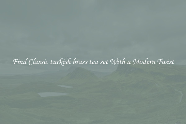 Find Classic turkish brass tea set With a Modern Twist