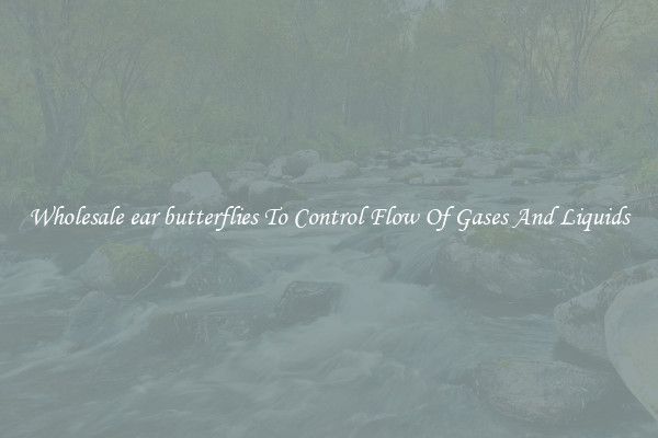 Wholesale ear butterflies To Control Flow Of Gases And Liquids
