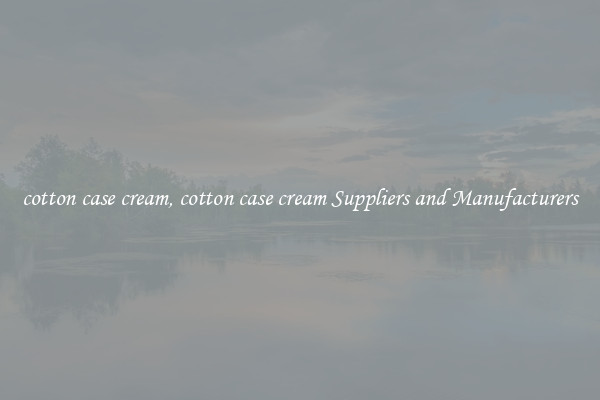cotton case cream, cotton case cream Suppliers and Manufacturers