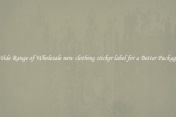 A Wide Range of Wholesale new clothing sticker label for a Better Packaging 