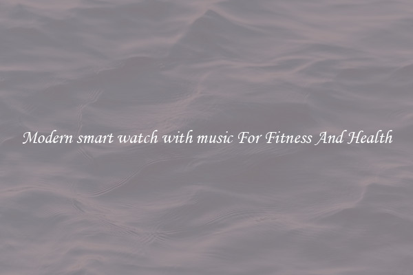 Modern smart watch with music For Fitness And Health