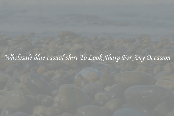 Wholesale blue casual shirt To Look Sharp For Any Occasion