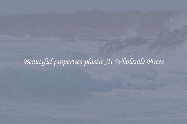 Beautiful properties plastic At Wholesale Prices
