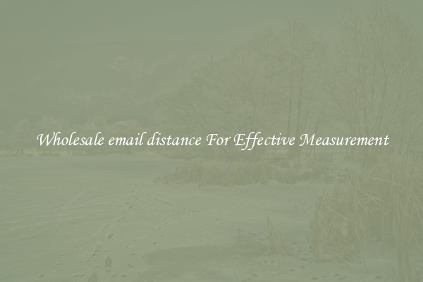 Wholesale email distance For Effective Measurement