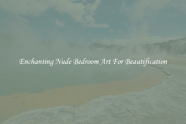 Enchanting Nude Bedroom Art For Beautification
