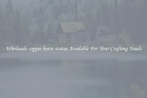 Wholesale copper horse statue Available For Your Crafting Needs