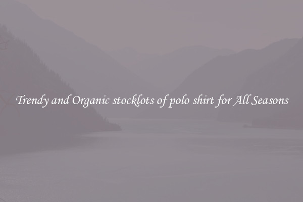 Trendy and Organic stocklots of polo shirt for All Seasons