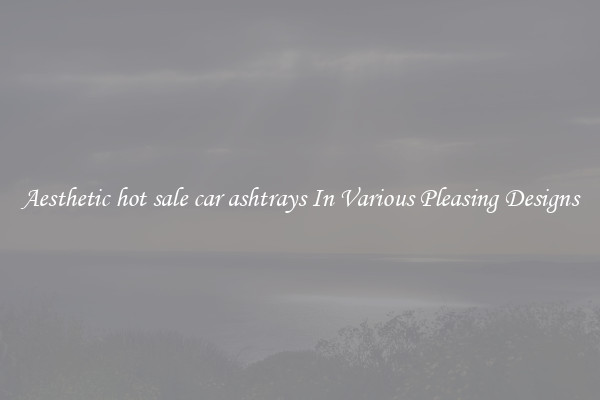Aesthetic hot sale car ashtrays In Various Pleasing Designs