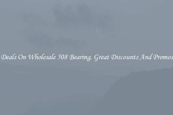 Deals On Wholesale 508 Bearing, Great Discounts And Promos