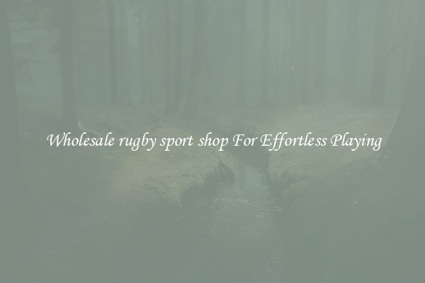 Wholesale rugby sport shop For Effortless Playing