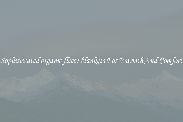 Sophisticated organic fleece blankets For Warmth And Comfort