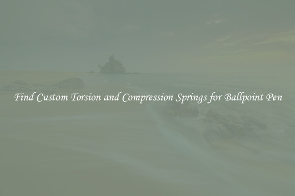 Find Custom Torsion and Compression Springs for Ballpoint Pen