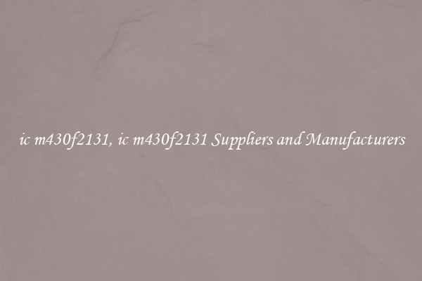 ic m430f2131, ic m430f2131 Suppliers and Manufacturers