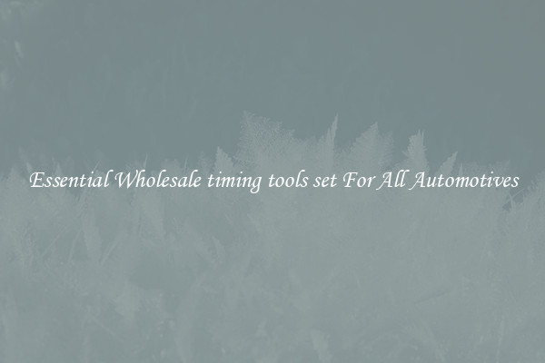 Essential Wholesale timing tools set For All Automotives