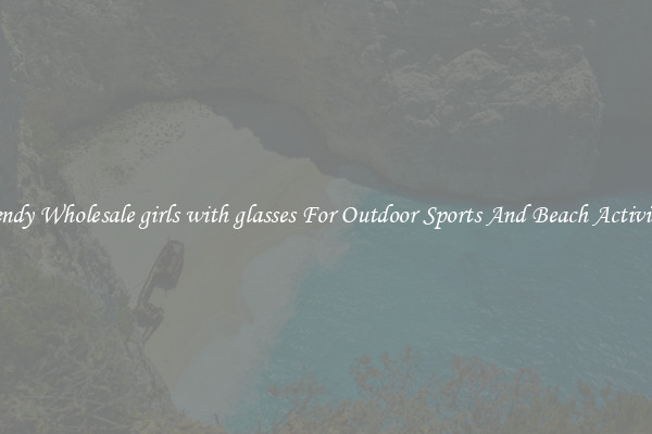 Trendy Wholesale girls with glasses For Outdoor Sports And Beach Activities
