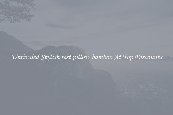 Unrivaled Stylish rest pillow bamboo At Top Discounts