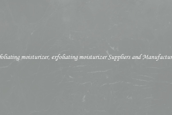 exfoliating moisturizer, exfoliating moisturizer Suppliers and Manufacturers