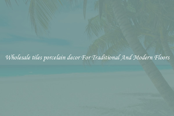 Wholesale tiles porcelain decor For Traditional And Modern Floors