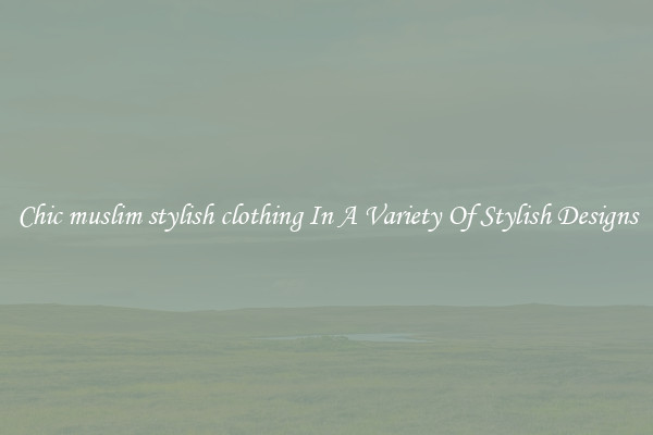 Chic muslim stylish clothing In A Variety Of Stylish Designs