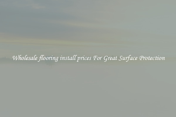 Wholesale flooring install prices For Great Surface Protection