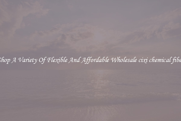 Shop A Variety Of Flexible And Affordable Wholesale cixi chemical fiber