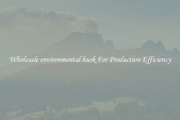Wholesale environmental husk For Production Efficiency