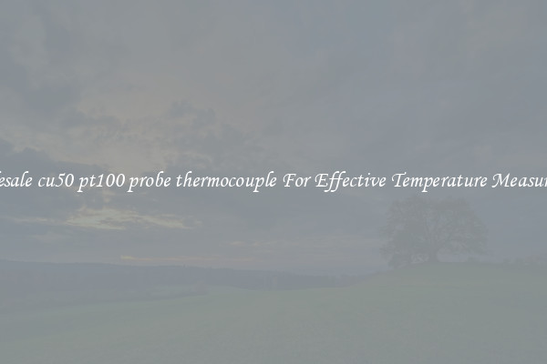 Wholesale cu50 pt100 probe thermocouple For Effective Temperature Measurement