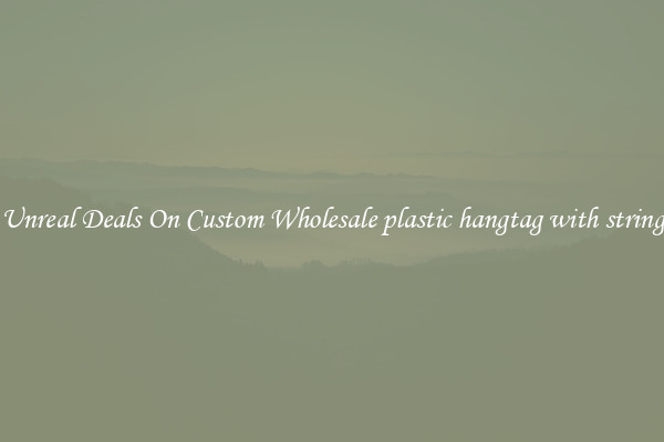 Unreal Deals On Custom Wholesale plastic hangtag with string
