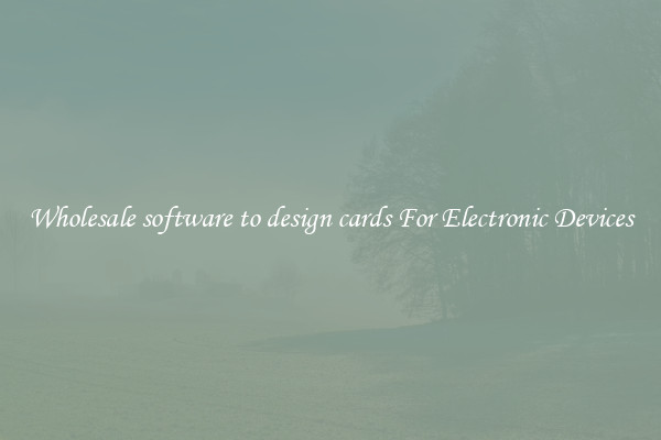 Wholesale software to design cards For Electronic Devices