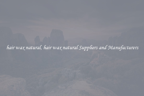 hair wax natural, hair wax natural Suppliers and Manufacturers