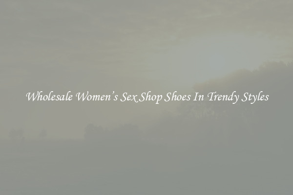 Wholesale Women’s Sex Shop Shoes In Trendy Styles