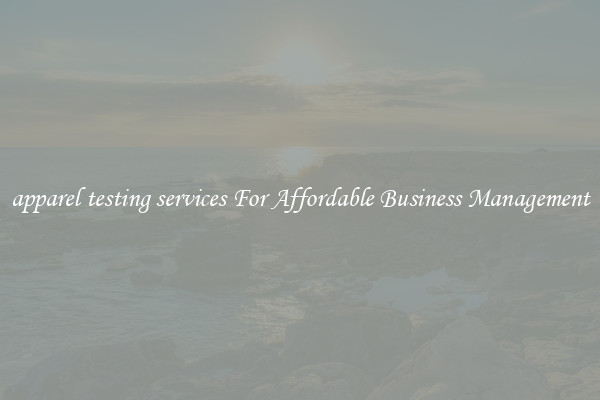 apparel testing services For Affordable Business Management