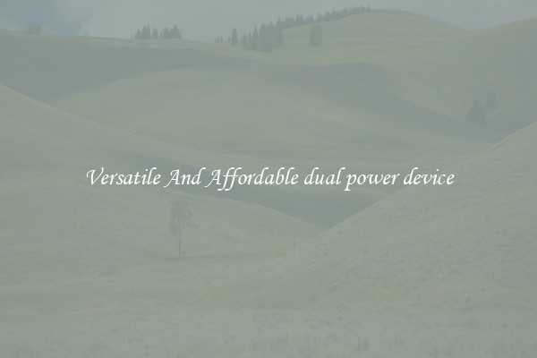 Versatile And Affordable dual power device