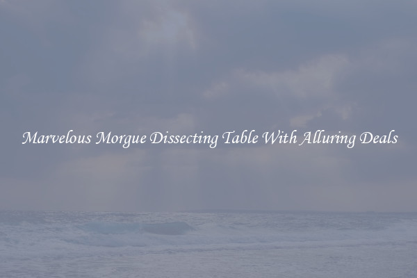 Marvelous Morgue Dissecting Table With Alluring Deals