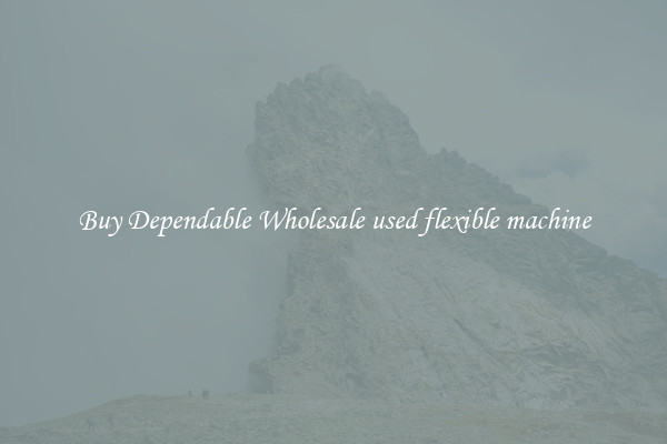 Buy Dependable Wholesale used flexible machine