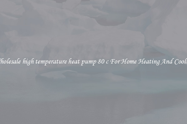 Wholesale high temperature heat pump 80 c For Home Heating And Cooling
