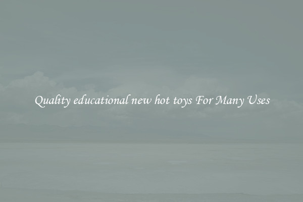 Quality educational new hot toys For Many Uses