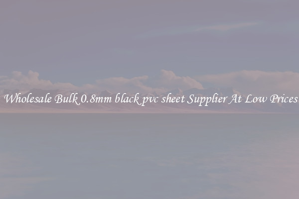 Wholesale Bulk 0.8mm black pvc sheet Supplier At Low Prices