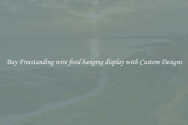 Buy Freestanding wire food hanging display with Custom Designs