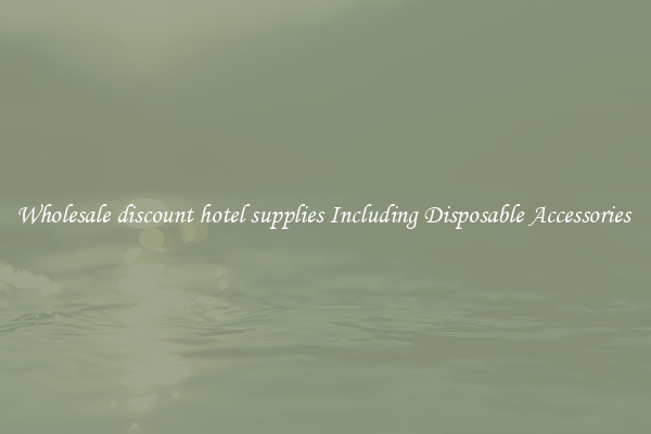 Wholesale discount hotel supplies Including Disposable Accessories 