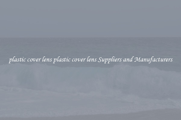 plastic cover lens plastic cover lens Suppliers and Manufacturers