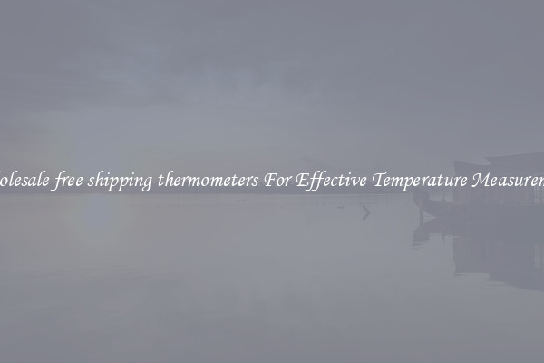 Wholesale free shipping thermometers For Effective Temperature Measurement