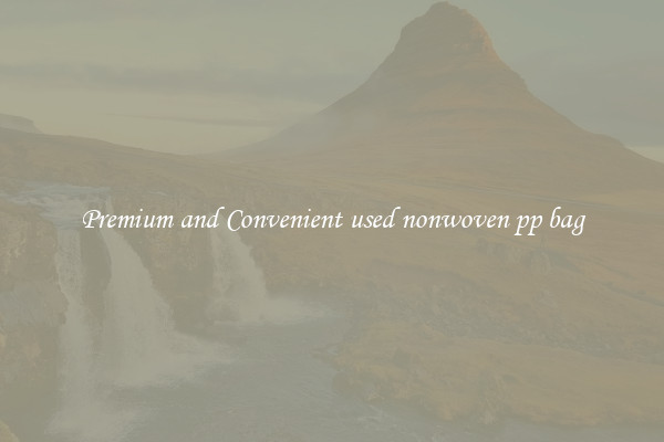 Premium and Convenient used nonwoven pp bag