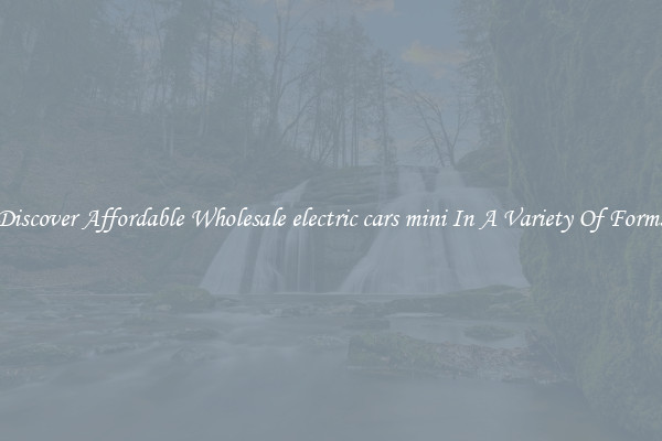 Discover Affordable Wholesale electric cars mini In A Variety Of Forms