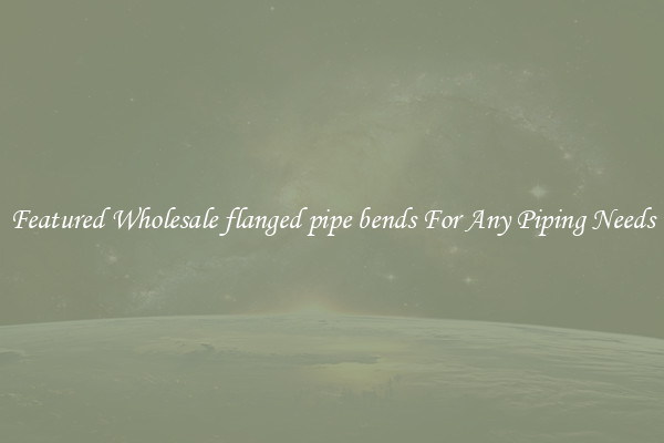 Featured Wholesale flanged pipe bends For Any Piping Needs