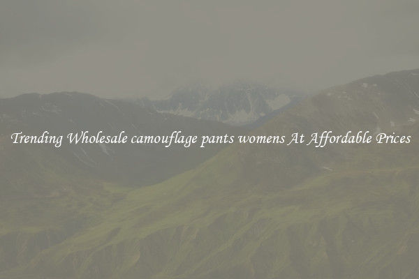 Trending Wholesale camouflage pants womens At Affordable Prices
