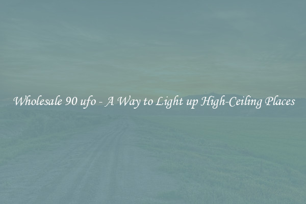 Wholesale 90 ufo - A Way to Light up High-Ceiling Places