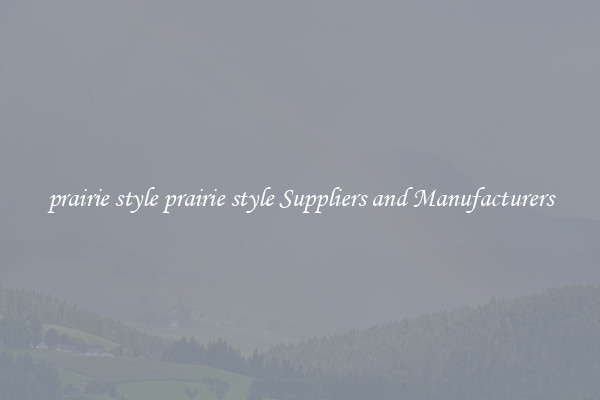 prairie style prairie style Suppliers and Manufacturers